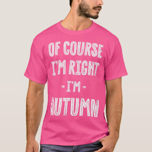 Of Course Im Right Im Autumn Funny Name Humour Nic T-Shirt