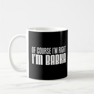 Of Course I'm Right I'm Babka Slovak Grandmother  Coffee Mug