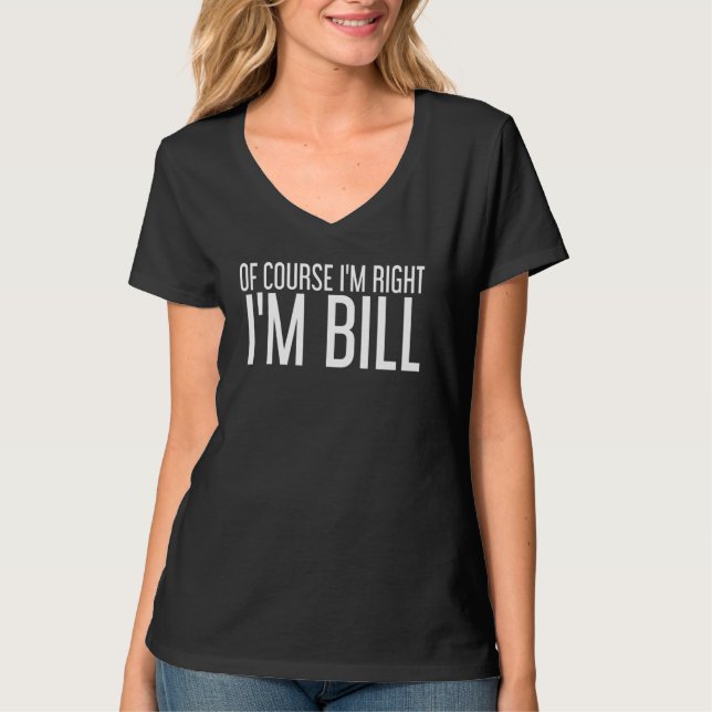 Of Course I'm Right I'm Bill Funny Idea T-Shirt (Front)