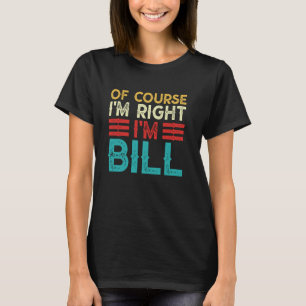 OF COURSE I'M RIGHT I'M BILL Shirt Funny Christmas