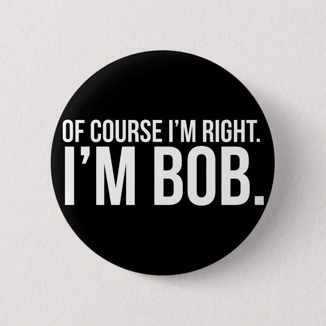 Of course i'm right. I'm BOB. 6 Cm Round Badge (Front)