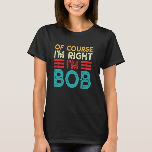 OF COURSE I'M RIGHT I'M BOB Shirt Funny Christmas  (Front)