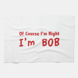 Of course I'm right. I'm Bob. Tea Towel