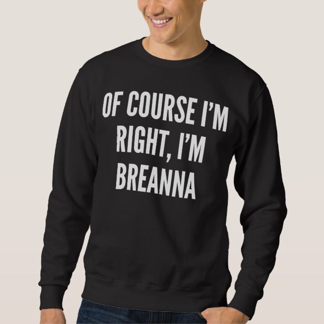 Of Course I'm Right I'm Breanna Sweatshirt (Front)