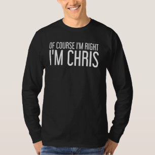 Of Course I'm Right I'm Chris Funny Idea T-Shirt