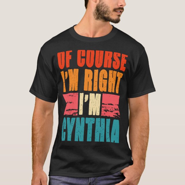 Of Course I'm Right I'm Cynthia T-Shirt (Front)