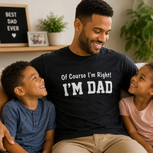 Of Course I'm Right I'm Dad Funny Gift T-Shirt