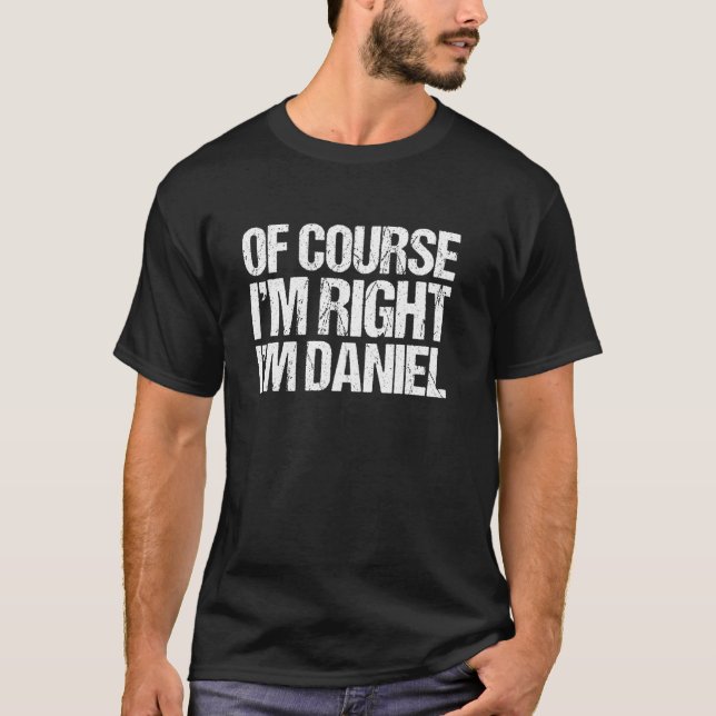 OF COURSE I'M RIGHT I'M DANIEL Shirt Funny Persona (Front)