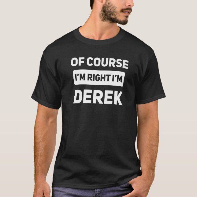 Of Course I'm Right I'm Derek Funny Name Premium T-Shirt (Front)