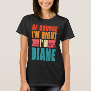 Of Course I'm Right I'm Diane T-Shirt