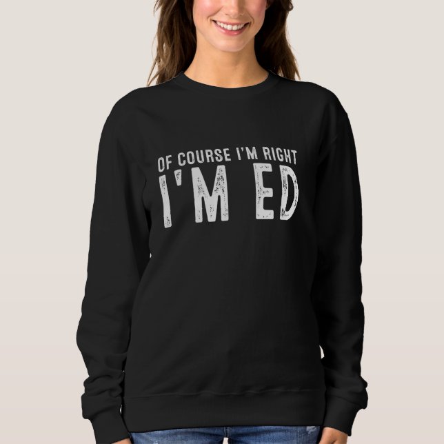 OF COURSE I'M RIGHT I'M ED Christmas Birthday Funn Sweatshirt (Front)