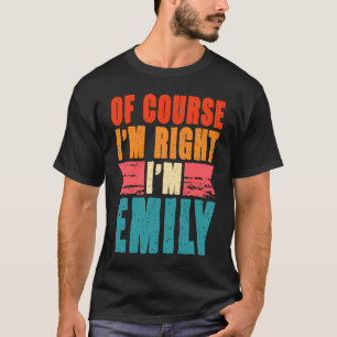 Of Course I'm Right I'm Emily T-Shirt