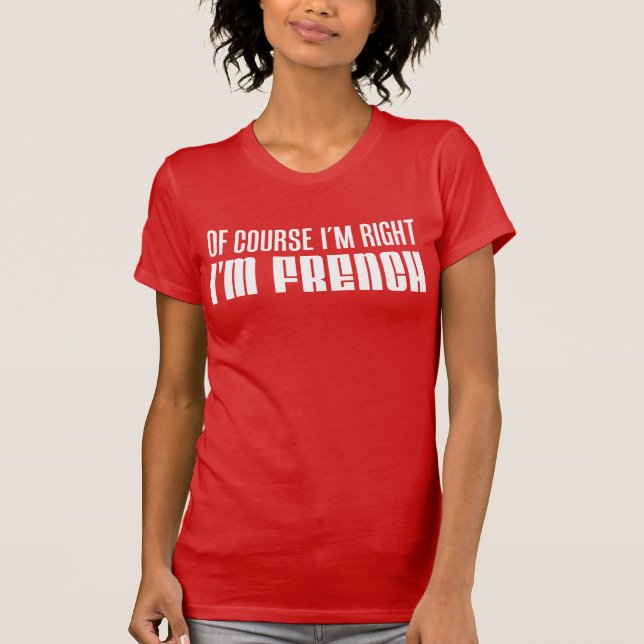Of Course I'm Right I'm French T-Shirt (Front)
