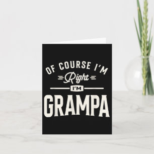 Of Course Im Right Im Grampa Funny Grandpa Card