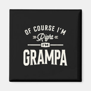 Of Course Im Right Im Grampa Funny Grandpa  Magnet