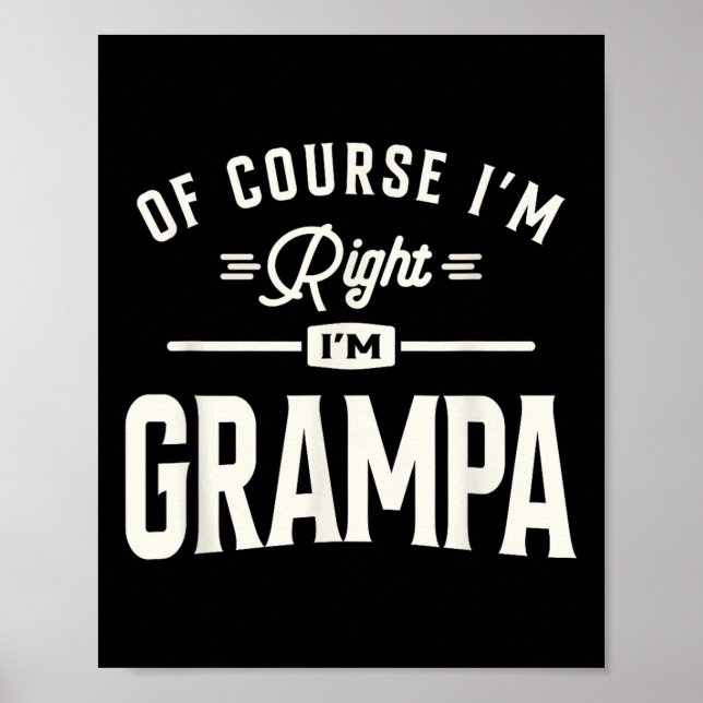 Of Course Im Right Im Grampa Funny Grandpa  Poster (Front)