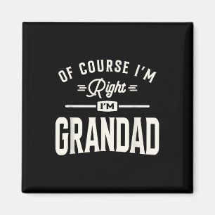 Of Course Im Right Im Grandad Funny Grandpa  Magnet