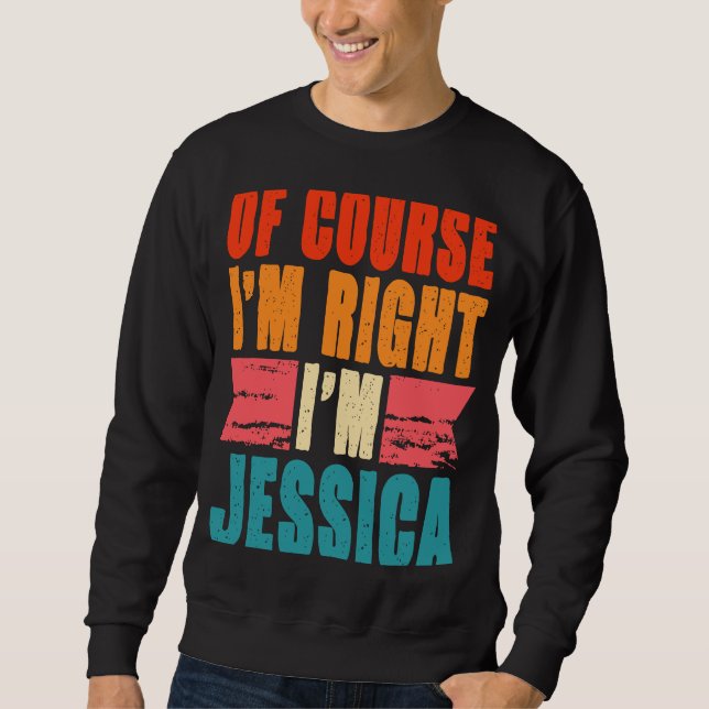 Of Course I'm Right I'm Jessica Sweatshirt (Front)