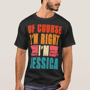 Of Course I'm Right I'm Jessica T-Shirt