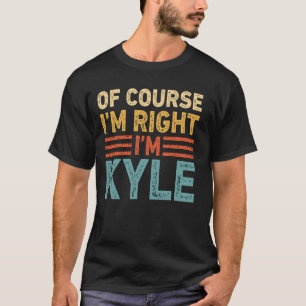 OF COURSE I'M RIGHT I'M KYLE Shirt Christmas Gifts