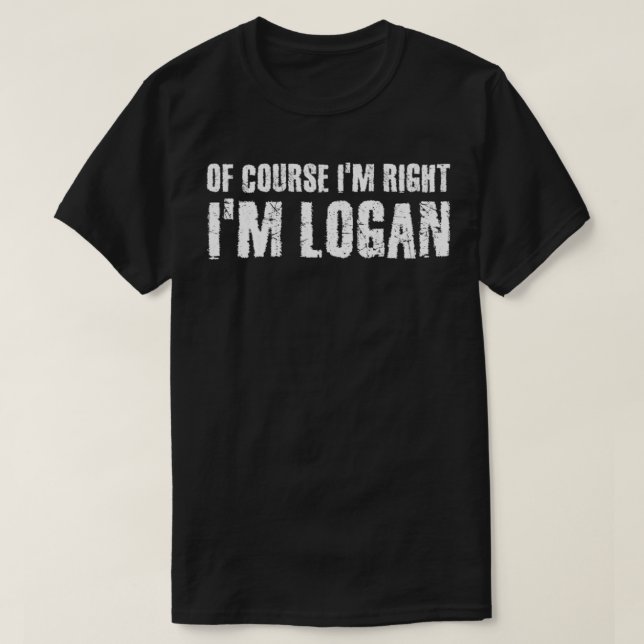 OF COURSE I'M RIGHT I'M LOGAN Funny Personalized N T-Shirt (Design Front)