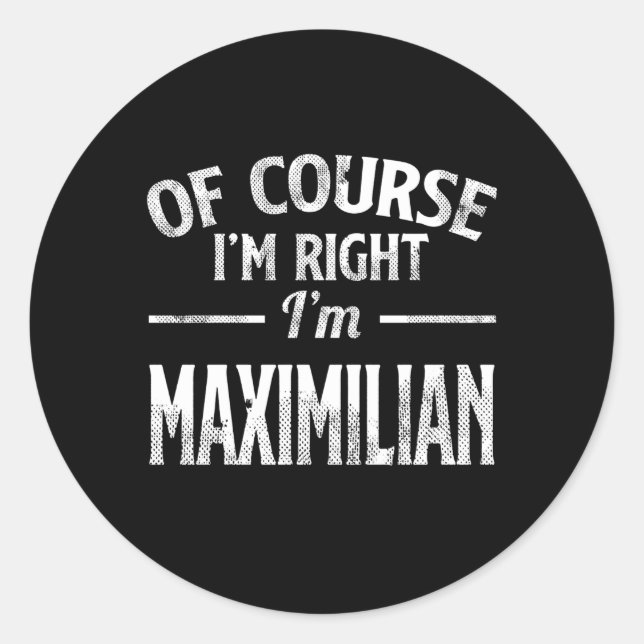 Of Course I'M Right I'M Maximilian Classic Round Sticker (Front)