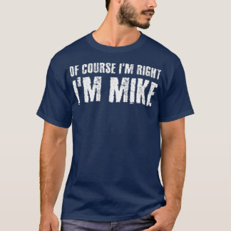 OF COURSE IM RIGHT IM MIKE Funny Gift Idea T-Shirt