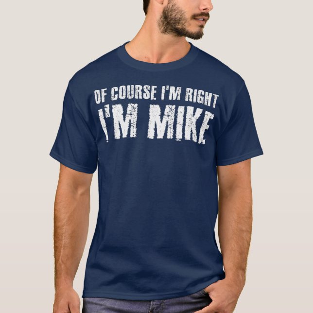 OF COURSE IM RIGHT IM MIKE Funny Gift Idea T-Shirt (Front)