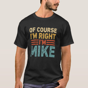 OF COURSE I'M RIGHT I'M MIKE Shirt Christmas Funn