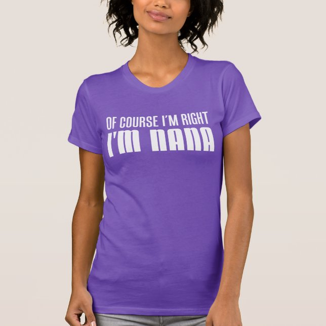 Of Course I'm Right I'm Nana T-Shirt (Front)