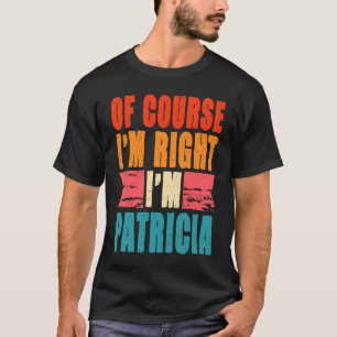 Of Course I'm Right I'm Patricia T-Shirt