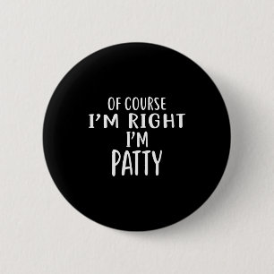 Of Course I'm Right, I'm Patty Novelty Humor  6 Cm Round Badge