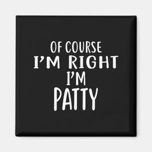 Of Course I'm Right, I'm Patty Novelty Humor  Magnet