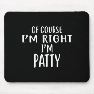 Of Course I'm Right, I'm Patty Novelty Humor  Mouse Pad