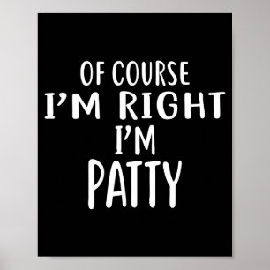 Of Course I'm Right, I'm Patty Novelty Humor Poster