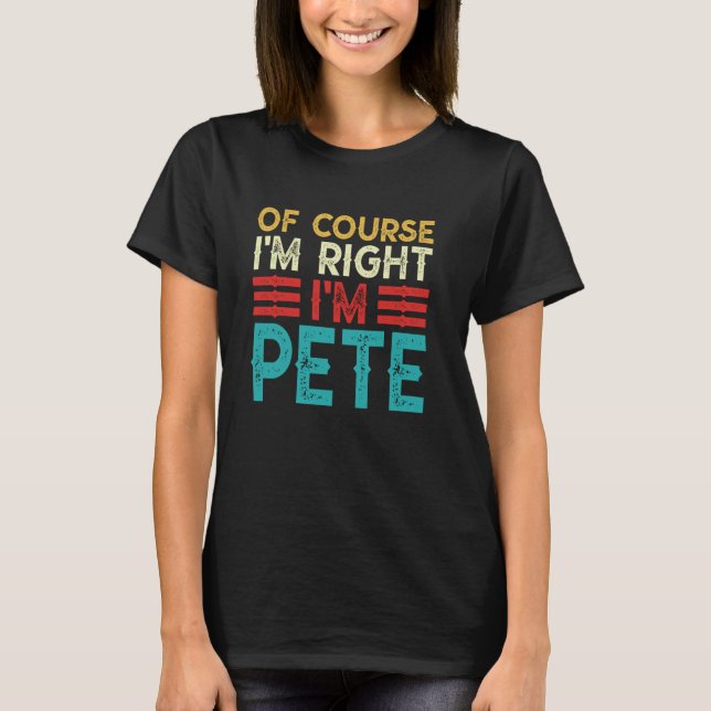 OF COURSE I'M RIGHT I'M PETE Shirt Funny Christmas (Front)