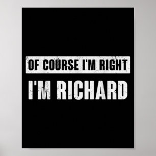 Of Course I'm Right I'm Richard - Funny Richard Na Poster