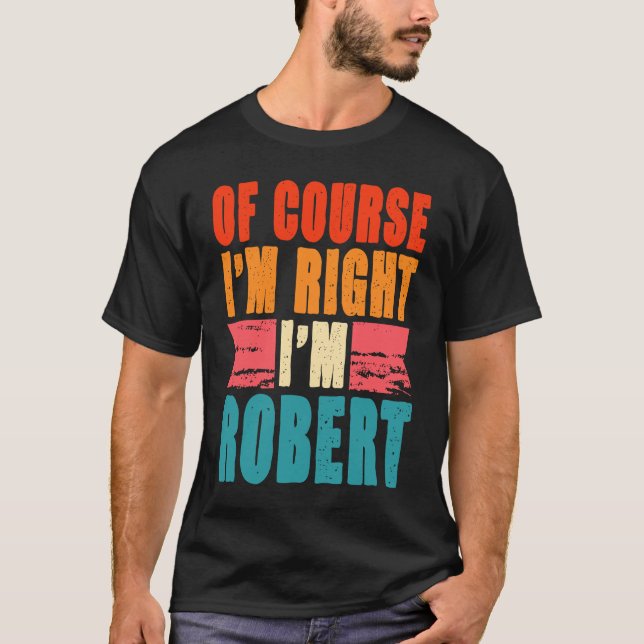Of Course I'm Right I'm Robert T-Shirt (Front)