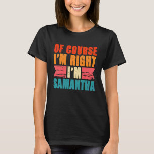 Of Course I'm Right I'm Samantha T-Shirt