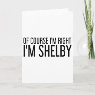 Of Course I'm Right I'm Shelby Name Funny Christma Card