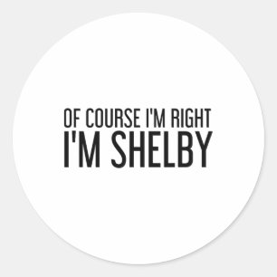 Of Course I'm Right I'm Shelby Name Funny Christma Classic Round Sticker
