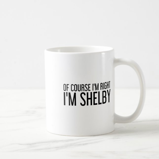 Of Course I'm Right I'm Shelby Name Funny Christma Coffee Mug (Right)