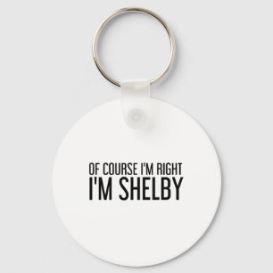 Of Course I'm Right I'm Shelby Name Funny Christma Key Ring