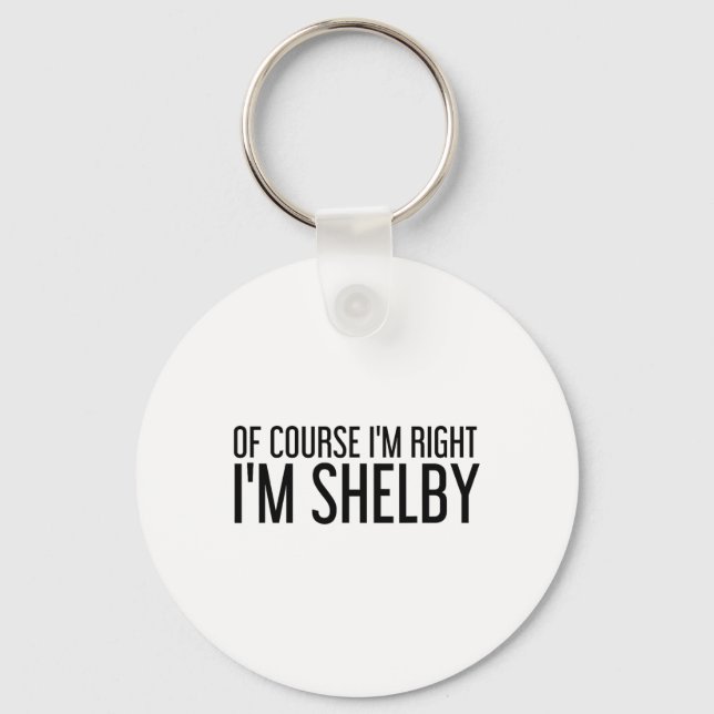 Of Course I'm Right I'm Shelby Name Funny Christma Key Ring (Front)