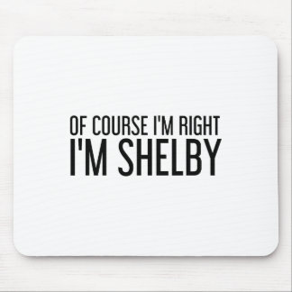 Of Course I'm Right I'm Shelby Name Funny Christma Mouse Pad