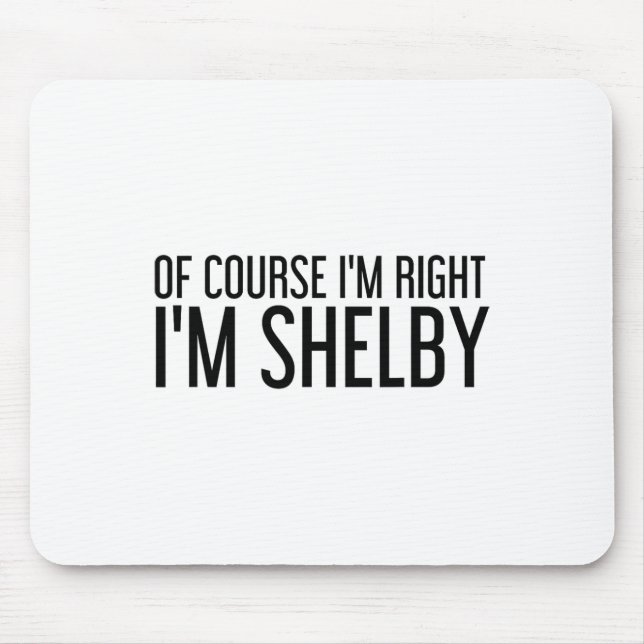 Of Course I'm Right I'm Shelby Name Funny Christma Mouse Pad (Front)
