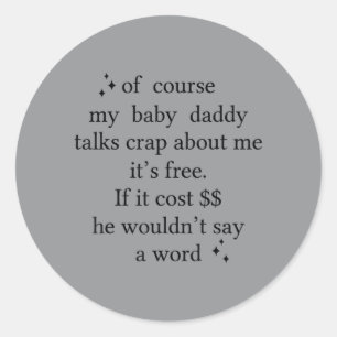 Of Course My Baby Daddy Talks About Me Its Classic Round Sticker