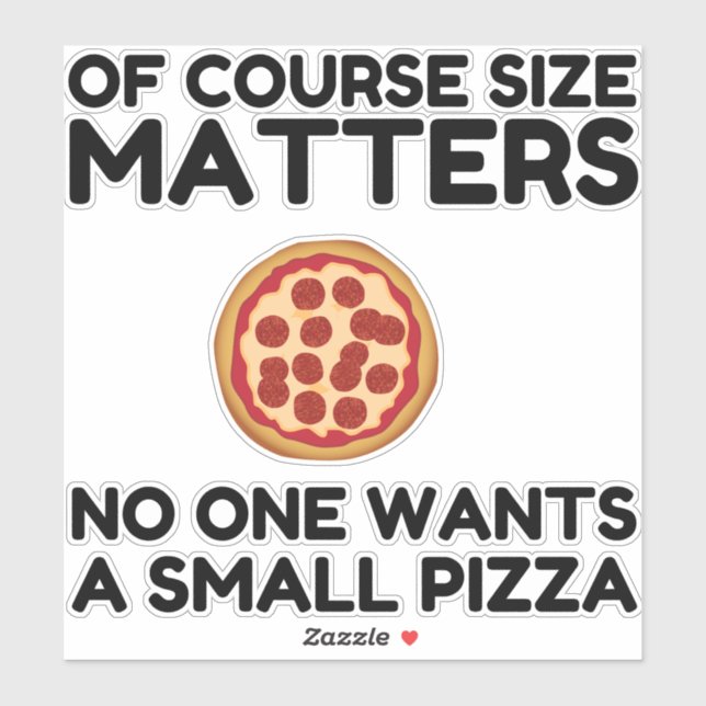 Of Course Size Matters No One Wants A Small Pizza. (Sheet)