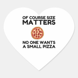 Of Course Size Matters No One Wants A Small Pizza. Heart Sticker