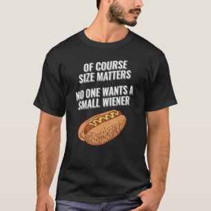 Of Course Size Matters No One Wants a Small Wiener T-Shirt